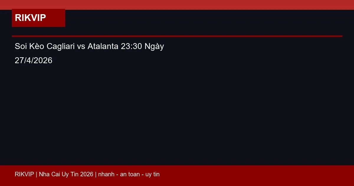 Soi Kèo Cagliari vs Atalanta 23:30 Ngày 27/4/2026 3 soi keo cagliari vs atalanta gio23h30 ngay 27 featured 1