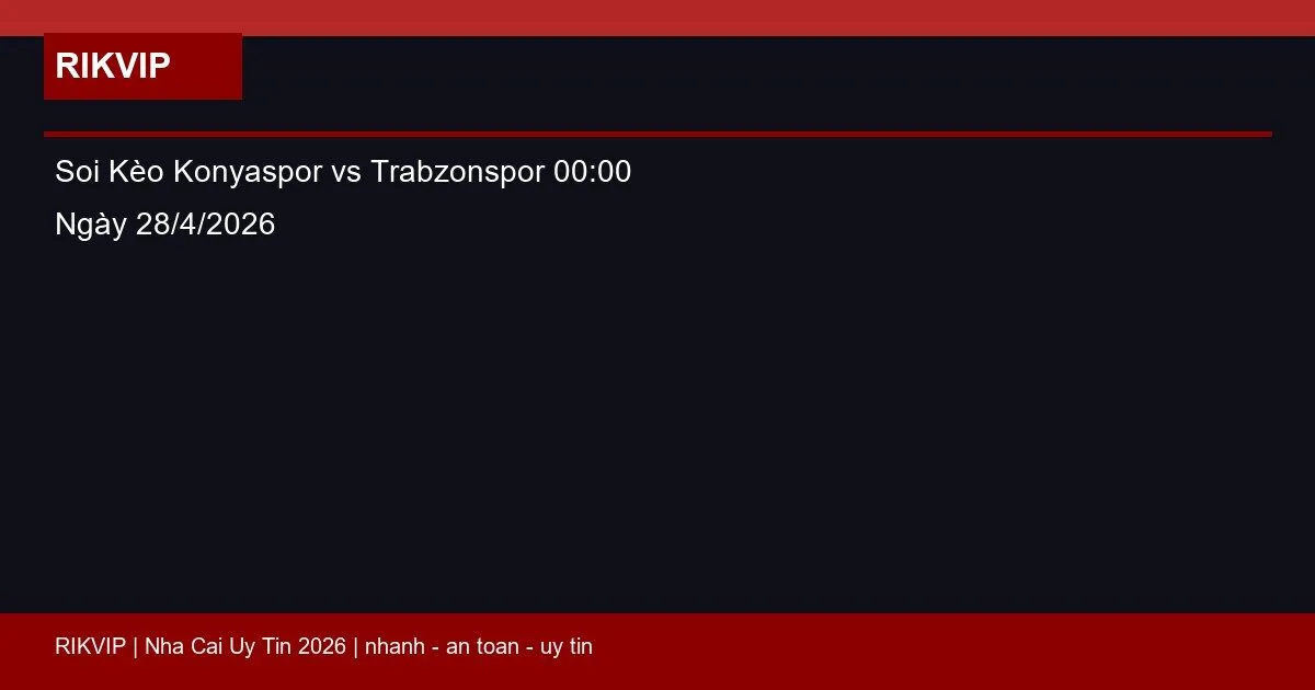 Soi Kèo Konyaspor vs Trabzonspor 00:00 Ngày 28/4/2026 2 soi keo konyaspor vs trabzonspor gio00h00 nga featured 1